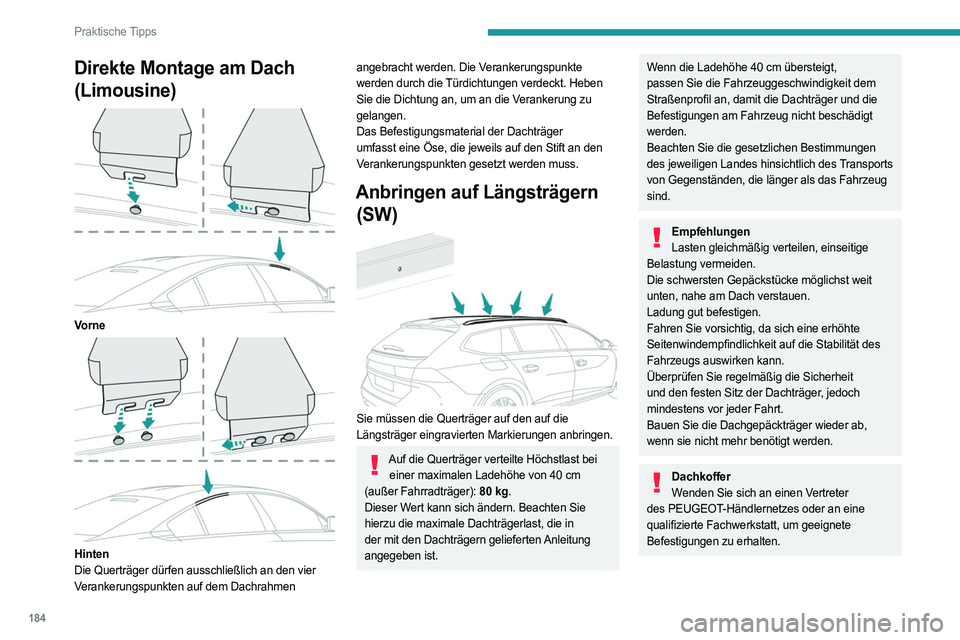 PEUGEOT 508 2021 Betriebsanleitungen (in German) 184
Praktische Tipps
Direkte Montage am Dach
(Limousine)
Vorne
Hinten
Die Querträger dürfen ausschließlich an den vier
Verankerungspunkten auf dem Dachrahmen
angebracht werden. Die Verank PEUGEOT 508 2021 Betriebsanleitungen (in German) 184
Praktische Tipps
Direkte Montage am Dach
(Limousine)
Vorne
Hinten
Die Querträger dürfen ausschließlich an den vier
Verankerungspunkten auf dem Dachrahmen
angebracht werden. Die Verank