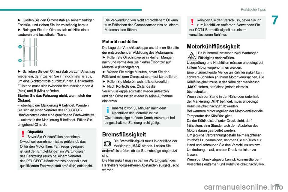 PEUGEOT 508 2021 Betriebsanleitungen (in German) 189
Praktische Tipps
7► Greifen Sie den Ölmessstab an seinem farbigen
Endstück und ziehen Sie ihn vollständig heraus.
►
Reinigen Sie den Ölmessstab mit Hilfe eines
sauberen und fusselfre PEUGEOT 508 2021 Betriebsanleitungen (in German) 189
Praktische Tipps
7► Greifen Sie den Ölmessstab an seinem farbigen
Endstück und ziehen Sie ihn vollständig heraus.
►
Reinigen Sie den Ölmessstab mit Hilfe eines
sauberen und fusselfre