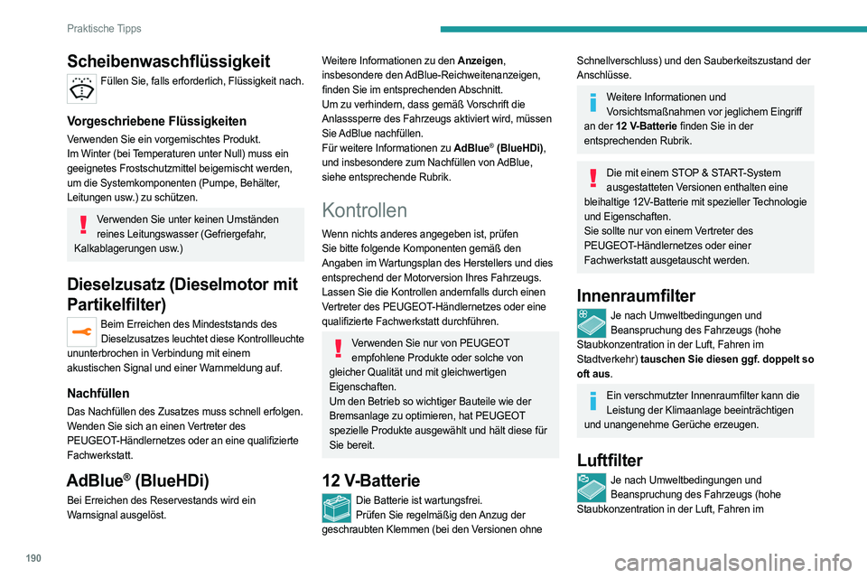 PEUGEOT 508 2021 Betriebsanleitungen (in German) 190
Praktische Tipps
Scheibenwaschflüssigkeit
Füllen Sie, falls erforderlich, Flüssigkeit nach.
Vorgeschriebene Flüssigkeiten
Verwenden Sie ein vorgemischtes Produkt.
Im Winter (bei Temperaturen PEUGEOT 508 2021 Betriebsanleitungen (in German) 190
Praktische Tipps
Scheibenwaschflüssigkeit
Füllen Sie, falls erforderlich, Flüssigkeit nach.
Vorgeschriebene Flüssigkeiten
Verwenden Sie ein vorgemischtes Produkt.
Im Winter (bei Temperaturen