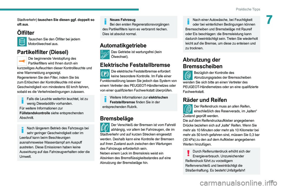 PEUGEOT 508 2021 Betriebsanleitungen (in German) 191
Praktische Tipps
7Stadtverkehr) tauschen Sie diesen ggf. doppelt so
oft aus.
Ölfilter
Tauschen Sie den Ölfilter bei jedem Motorölwechsel aus.
Partikelfilter (Diesel)
Die beginnende Verstopfun PEUGEOT 508 2021 Betriebsanleitungen (in German) 191
Praktische Tipps
7Stadtverkehr) tauschen Sie diesen ggf. doppelt so
oft aus.
Ölfilter
Tauschen Sie den Ölfilter bei jedem Motorölwechsel aus.
Partikelfilter (Diesel)
Die beginnende Verstopfun