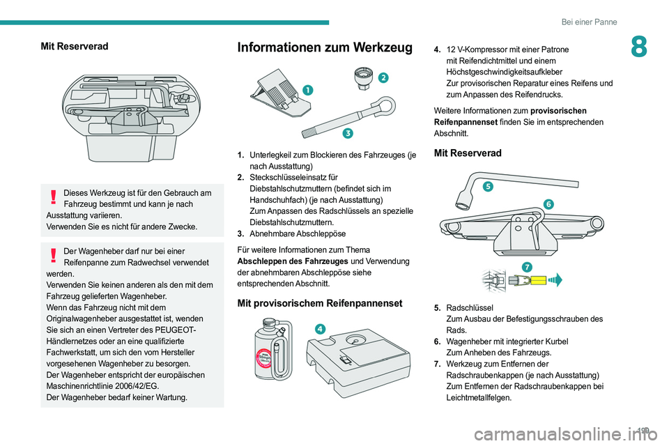 PEUGEOT 508 2021 Betriebsanleitungen (in German) 199
Bei einer Panne
8Mit Reserverad
Dieses Werkzeug ist für den Gebrauch am Fahrzeug bestimmt und kann je nach
Ausstattung variieren.
Verwenden Sie es nicht für andere Zwecke.
Der Wagenheber dar PEUGEOT 508 2021 Betriebsanleitungen (in German) 199
Bei einer Panne
8Mit Reserverad
Dieses Werkzeug ist für den Gebrauch am Fahrzeug bestimmt und kann je nach
Ausstattung variieren.
Verwenden Sie es nicht für andere Zwecke.
Der Wagenheber dar