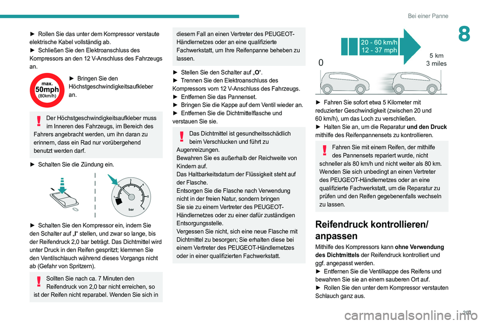 PEUGEOT 508 2021 Betriebsanleitungen (in German) 201
Bei einer Panne
8► Rollen Sie das unter dem Kompressor verstaute
elektrische Kabel vollständig ab.
►
Schließen Sie den Elektroanschluss des
Kompressors an den 12
V-Anschluss des Fahr PEUGEOT 508 2021 Betriebsanleitungen (in German) 201
Bei einer Panne
8► Rollen Sie das unter dem Kompressor verstaute
elektrische Kabel vollständig ab.
►
Schließen Sie den Elektroanschluss des
Kompressors an den 12
V-Anschluss des Fahr