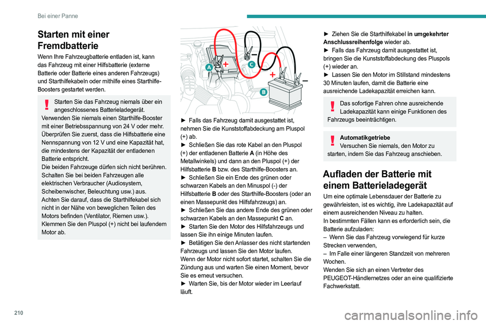 PEUGEOT 508 2021 Betriebsanleitungen (in German) 210
Bei einer Panne
Starten mit einer
Fremdbatterie
Wenn Ihre Fahrzeugbatterie entladen ist, kann
das Fahrzeug mit einer Hilfsbatterie (externe
Batterie oder Batterie eines anderen Fahrzeugs)
und PEUGEOT 508 2021 Betriebsanleitungen (in German) 210
Bei einer Panne
Starten mit einer
Fremdbatterie
Wenn Ihre Fahrzeugbatterie entladen ist, kann
das Fahrzeug mit einer Hilfsbatterie (externe
Batterie oder Batterie eines anderen Fahrzeugs)
und