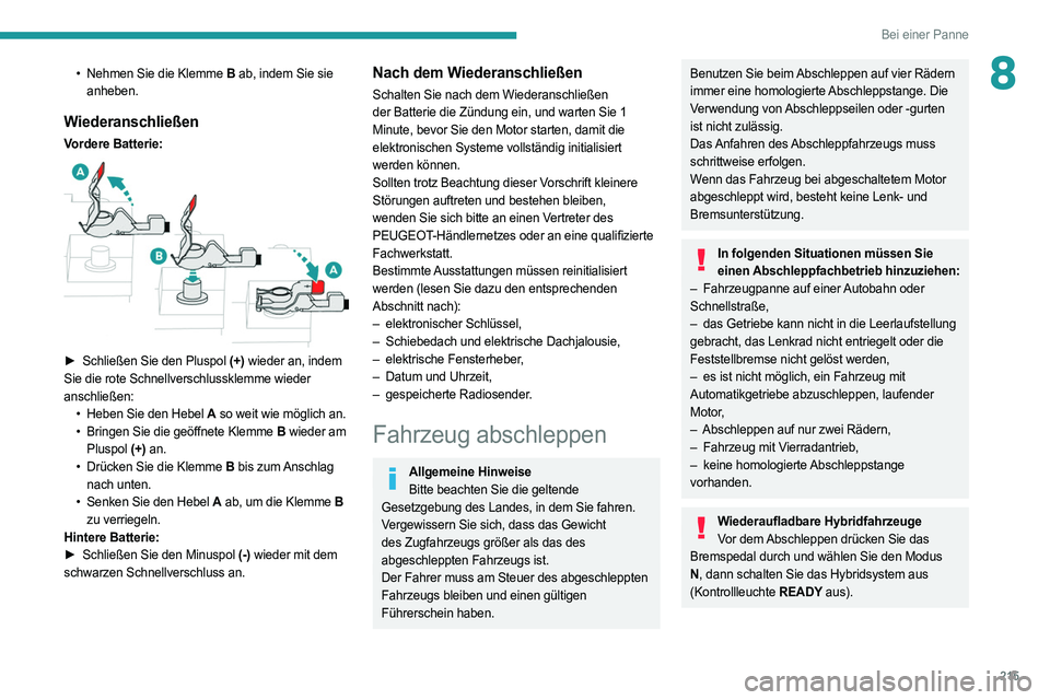 PEUGEOT 508 2021 Betriebsanleitungen (in German) 215
Bei einer Panne
8• Nehmen Sie die Klemme B ab, indem Sie sie
anheben.
Wiederanschließen
Vordere Batterie:
► Schließen Sie den Pluspol (+) wieder an, indem
Sie die rote Schnellverschlus PEUGEOT 508 2021 Betriebsanleitungen (in German) 215
Bei einer Panne
8• Nehmen Sie die Klemme B ab, indem Sie sie
anheben.
Wiederanschließen
Vordere Batterie:
► Schließen Sie den Pluspol (+) wieder an, indem
Sie die rote Schnellverschlus