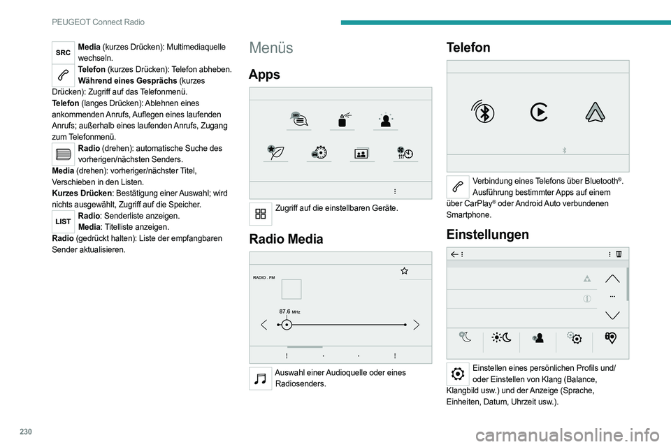 PEUGEOT 508 2021 Betriebsanleitungen (in German) 230
PEUGEOT Connect Radio
Media (kurzes Drücken): Multimediaquelle wechseln.
Telefon (kurzes Drücken): Telefon abheben.Während eines Gesprächs (kurzes
Drücken): Zugriff auf das Telefonmenü.
Tel PEUGEOT 508 2021 Betriebsanleitungen (in German) 230
PEUGEOT Connect Radio
Media (kurzes Drücken): Multimediaquelle wechseln.
Telefon (kurzes Drücken): Telefon abheben.Während eines Gesprächs (kurzes
Drücken): Zugriff auf das Telefonmenü.
Tel