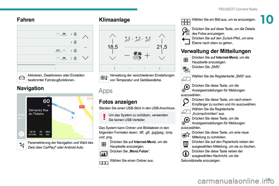 PEUGEOT 508 2021 Betriebsanleitungen (in German) 231
PEUGEOT Connect Radio
10Fahren
Aktivieren, Deaktivieren oder Einstellen bestimmter Fahrzeugfunktionen.
Navigation
Parametrierung der Navigation und Wahl des Ziels über CarPlay® oder Andro PEUGEOT 508 2021 Betriebsanleitungen (in German) 231
PEUGEOT Connect Radio
10Fahren
Aktivieren, Deaktivieren oder Einstellen bestimmter Fahrzeugfunktionen.
Navigation
Parametrierung der Navigation und Wahl des Ziels über CarPlay® oder Andro