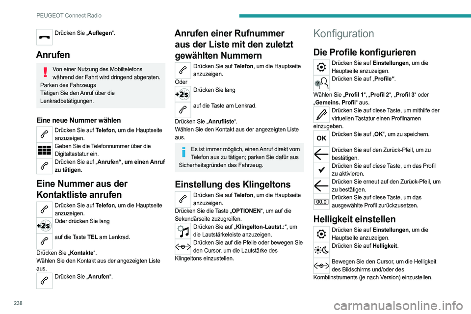 PEUGEOT 508 2021 Betriebsanleitungen (in German) 238
PEUGEOT Connect Radio
Drücken Sie „Auflegen“.
Anrufen
Von einer Nutzung des Mobiltelefons
während der Fahrt wird dringend abgeraten.
Parken des Fahrzeugs
Tätigen Sie den Anruf über die
PEUGEOT 508 2021 Betriebsanleitungen (in German) 238
PEUGEOT Connect Radio
Drücken Sie „Auflegen“.
Anrufen
Von einer Nutzung des Mobiltelefons
während der Fahrt wird dringend abgeraten.
Parken des Fahrzeugs
Tätigen Sie den Anruf über die