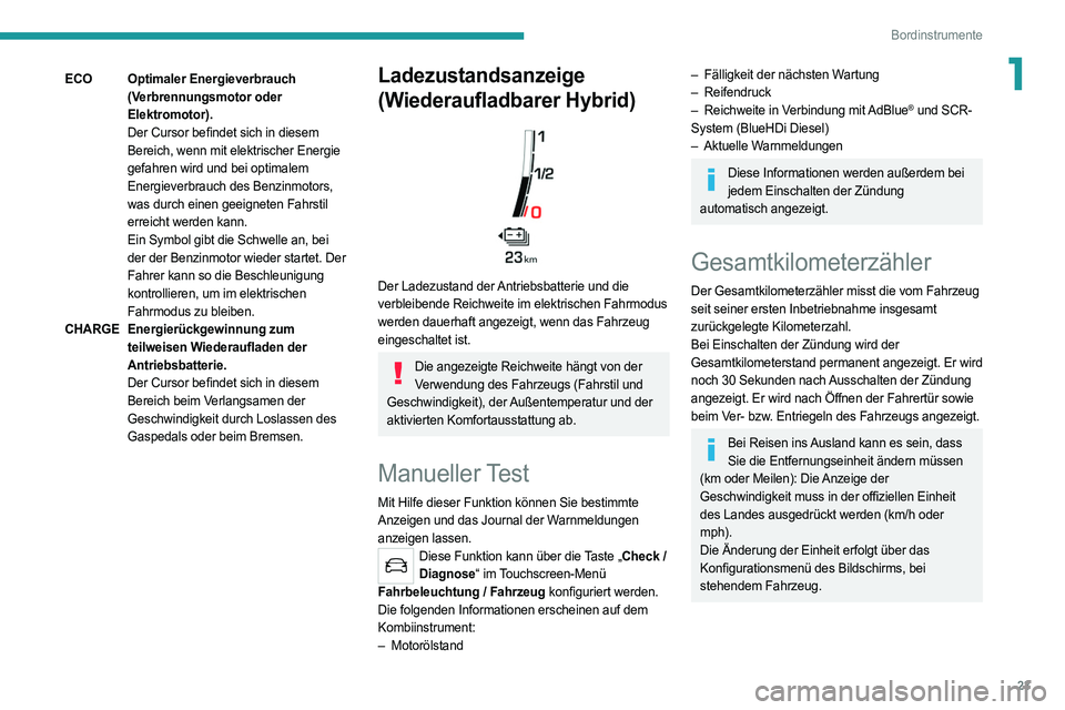 PEUGEOT 508 2021  Betriebsanleitungen (in German) 23
Bordinstrumente
1ECOOptimaler Energieverbrauch 
(Verbrennungsmotor oder 
Elektromotor).
Der Cursor befindet sich in diesem 
Bereich, wenn mit elektrischer Energie 
gefahren wird und bei optimalem 

