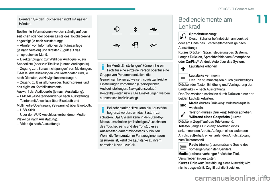 PEUGEOT 508 2021 Betriebsanleitungen (in German) 243
PEUGEOT Connect Nav
11Berühren Sie den Touchscreen nicht mit nassen
Händen.
Bestimmte Informationen werden ständig auf den
seitlichen oder der oberen Leiste des Touchscreens
angezeigt (je na PEUGEOT 508 2021 Betriebsanleitungen (in German) 243
PEUGEOT Connect Nav
11Berühren Sie den Touchscreen nicht mit nassen
Händen.
Bestimmte Informationen werden ständig auf den
seitlichen oder der oberen Leiste des Touchscreens
angezeigt (je na