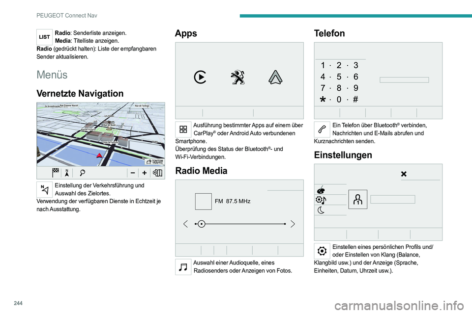 PEUGEOT 508 2021 Betriebsanleitungen (in German) 244
PEUGEOT Connect Nav
Radio: Senderliste anzeigen.Media: Titelliste anzeigen.
Radio (gedrückt halten): Liste der empfangbaren
Sender aktualisieren.
Menüs
Vernetzte Navigation
Einstellung der V PEUGEOT 508 2021 Betriebsanleitungen (in German) 244
PEUGEOT Connect Nav
Radio: Senderliste anzeigen.Media: Titelliste anzeigen.
Radio (gedrückt halten): Liste der empfangbaren
Sender aktualisieren.
Menüs
Vernetzte Navigation
Einstellung der V