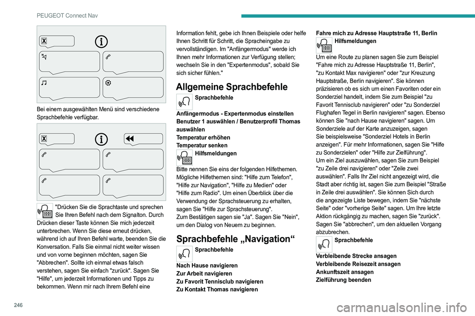 PEUGEOT 508 2021 Betriebsanleitungen (in German) 246
PEUGEOT Connect Nav
Bei einem ausgewählten Menü sind verschiedene
Sprachbefehle verfügbar.
"Drücken Sie die Sprachtaste und sprechen Sie Ihren Befehl nach dem Signalton. Durch
Drü PEUGEOT 508 2021 Betriebsanleitungen (in German) 246
PEUGEOT Connect Nav
Bei einem ausgewählten Menü sind verschiedene
Sprachbefehle verfügbar.
"Drücken Sie die Sprachtaste und sprechen Sie Ihren Befehl nach dem Signalton. Durch
Drü