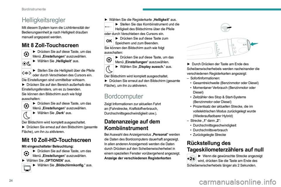 PEUGEOT 508 2021  Betriebsanleitungen (in German) 24
Bordinstrumente
Helligkeitsregler
Mit diesem System kann die Lichtintensität der 
Bedienungseinheit je nach Helligkeit draußen 
manuell angepasst werden.
Mit 8 Zoll-Touchscreen
► Drücken Sie a
