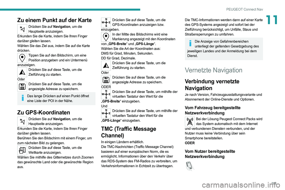 PEUGEOT 508 2021 Betriebsanleitungen (in German) 251
PEUGEOT Connect Nav
11Zu einem Punkt auf der Karte
Drücken Sie auf Navigation, um die Hauptseite anzuzeigen.
Erkunden Sie die Karte, indem Sie Ihren Finger
darüber gleiten lassen.
Wählen Sie d PEUGEOT 508 2021 Betriebsanleitungen (in German) 251
PEUGEOT Connect Nav
11Zu einem Punkt auf der Karte
Drücken Sie auf Navigation, um die Hauptseite anzuzeigen.
Erkunden Sie die Karte, indem Sie Ihren Finger
darüber gleiten lassen.
Wählen Sie d