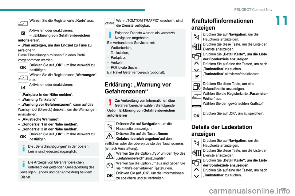 PEUGEOT 508 2021 Betriebsanleitungen (in German) 253
PEUGEOT Connect Nav
11Wählen Sie die Registerkarte „Karte“ aus.
Aktivieren oder deaktivieren:
– „Erklärung von Gefahrenbereichen
autorisieren“.
–
„Plan anzeigen, um das Endzi PEUGEOT 508 2021 Betriebsanleitungen (in German) 253
PEUGEOT Connect Nav
11Wählen Sie die Registerkarte „Karte“ aus.
Aktivieren oder deaktivieren:
– „Erklärung von Gefahrenbereichen
autorisieren“.
–
„Plan anzeigen, um das Endzi