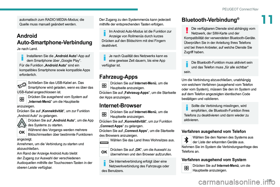 PEUGEOT 508 2021 Betriebsanleitungen (in German) 255
PEUGEOT Connect Nav
11automatisch zum RADIO MEDIA-Modus; die
Quelle muss manuell geändert werden.
Android Auto-Smartphone-Verbindung
Je nach Land.
Installieren Sie die „Android Auto“-App auf PEUGEOT 508 2021 Betriebsanleitungen (in German) 255
PEUGEOT Connect Nav
11automatisch zum RADIO MEDIA-Modus; die
Quelle muss manuell geändert werden.
Android Auto-Smartphone-Verbindung
Je nach Land.
Installieren Sie die „Android Auto“-App auf