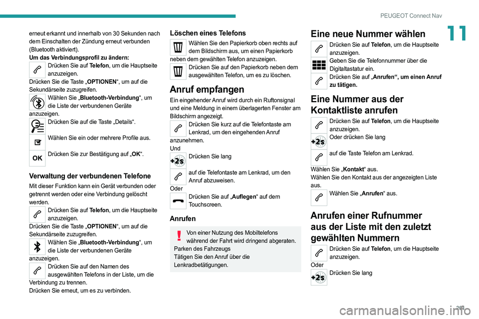 PEUGEOT 508 2021 Betriebsanleitungen (in German) 261
PEUGEOT Connect Nav
11erneut erkannt und innerhalb von 30 Sekunden nach
dem Einschalten der Zündung erneut verbunden
(Bluetooth aktiviert).
Um das Verbindungsprofil zu ändern:
Drücken Sie au PEUGEOT 508 2021 Betriebsanleitungen (in German) 261
PEUGEOT Connect Nav
11erneut erkannt und innerhalb von 30 Sekunden nach
dem Einschalten der Zündung erneut verbunden
(Bluetooth aktiviert).
Um das Verbindungsprofil zu ändern:
Drücken Sie au