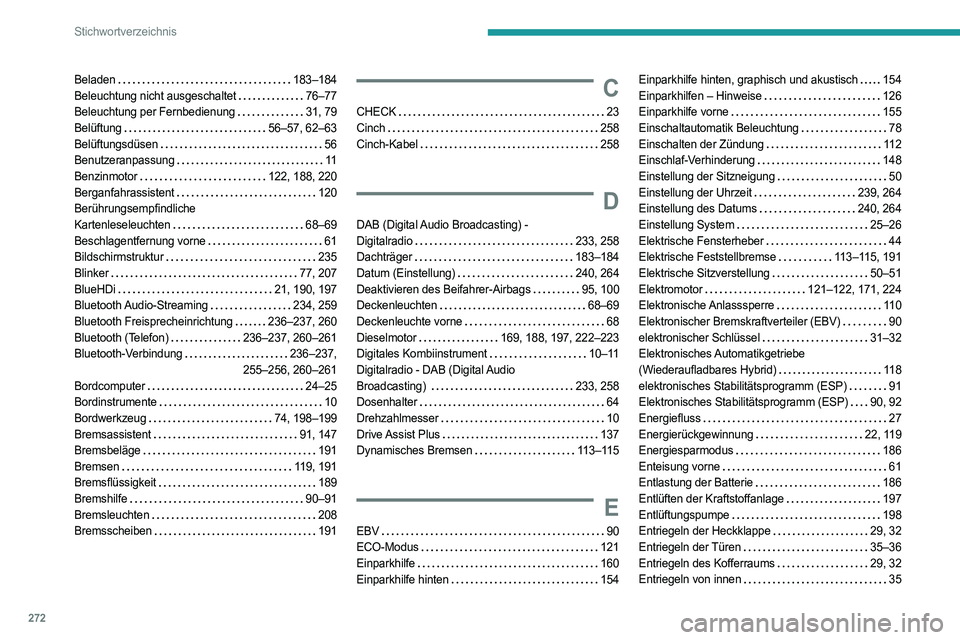 PEUGEOT 508 2021 Betriebsanleitungen (in German) 272
Stichwortverzeichnis
Beladen 183–184
Beleuchtung nicht ausgeschaltet
76–77
Beleuchtung per Fernbedienung
31, 79
Belüftung
56–57, 62–63
Belüftungsdüsen
56
Benutzera PEUGEOT 508 2021 Betriebsanleitungen (in German) 272
Stichwortverzeichnis
Beladen 183–184
Beleuchtung nicht ausgeschaltet
76–77
Beleuchtung per Fernbedienung
31, 79
Belüftung
56–57, 62–63
Belüftungsdüsen
56
Benutzera