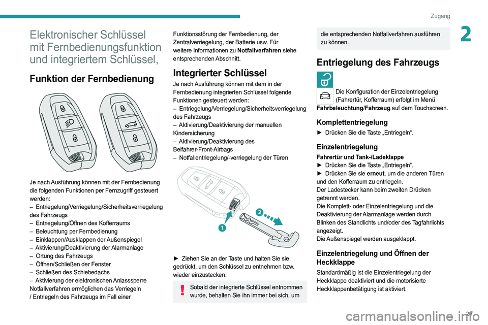 PEUGEOT 508 2021  Betriebsanleitungen (in German) 29
Zugang
2Elektronischer Schlüssel 
mit Fernbedienungsfunktion 
und integriertem Schlüssel,
Funktion der Fernbedienung 
 
Je nach Ausführung können mit der Fernbedienung 
die folgenden Funktionen