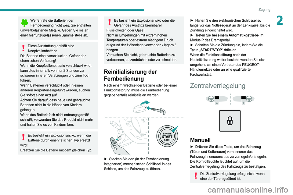 PEUGEOT 508 2021  Betriebsanleitungen (in German) 35
Zugang
2Werfen Sie die Batterien der Fernbedienung nicht weg. Sie enthalten 
umweltbelastende Metalle. Geben Sie sie an 
einer hierfür zugelassenen Sammelstelle ab.
Diese Ausstattung enthält eine