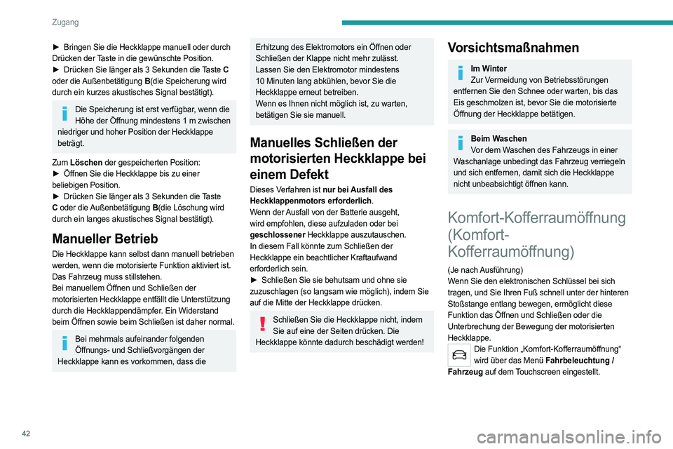 PEUGEOT 508 2021  Betriebsanleitungen (in German) 42
Zugang
► Bringen Sie die Heckklappe manuell oder durch 
Drücken der Taste in die gewünschte Position.
►
 
Drücken Sie länger als 3 Sekunden die 
 Taste C 
oder  die Außenbetätigung  B(die
