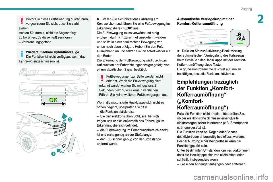 PEUGEOT 508 2021  Betriebsanleitungen (in German) 43
Zugang
2Bevor Sie diese Fußbewegung durchführen, vergewissern Sie sich, dass Sie stabil 
stehen.
Achten Sie darauf, nicht die Abgasanlage 
zu berühren, da diese heiß sein kann 
– Verbrennungs