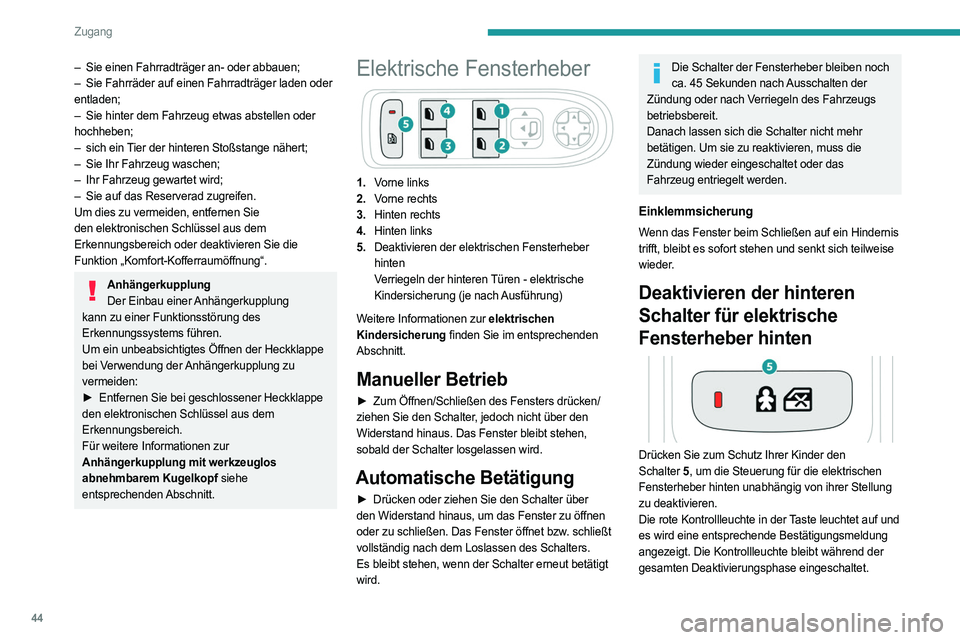 PEUGEOT 508 2021  Betriebsanleitungen (in German) 44
Zugang
Es ist nach wie vor möglich, die hinteren elektrischen 
Fensterheber mit den Schaltern vom Fahrersitz aus 
zu bedienen.
Bei einem starken Aufprall ist die Bedienung der Schalter der hintere