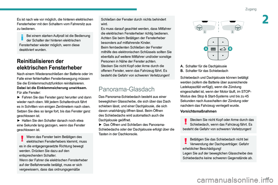 PEUGEOT 508 2021  Betriebsanleitungen (in German) 45
Zugang
2Es ist nach wie vor möglich, die hinteren elektrischen 
Fensterheber mit den Schaltern vom Fahrersitz aus 
zu bedienen.
Bei einem starken Aufprall ist die Bedienung der Schalter der hinter