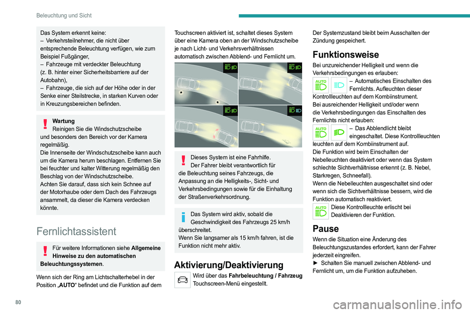 PEUGEOT 508 2021  Betriebsanleitungen (in German) 80
Beleuchtung und Sicht
Das System erkennt keine:
– V erkehrsteilnehmer, die nicht über 
entsprechende Beleuchtung verfügen, wie zum 
Beispiel Fußgänger,
–
 
Fahrzeuge mit verdeckter Beleucht