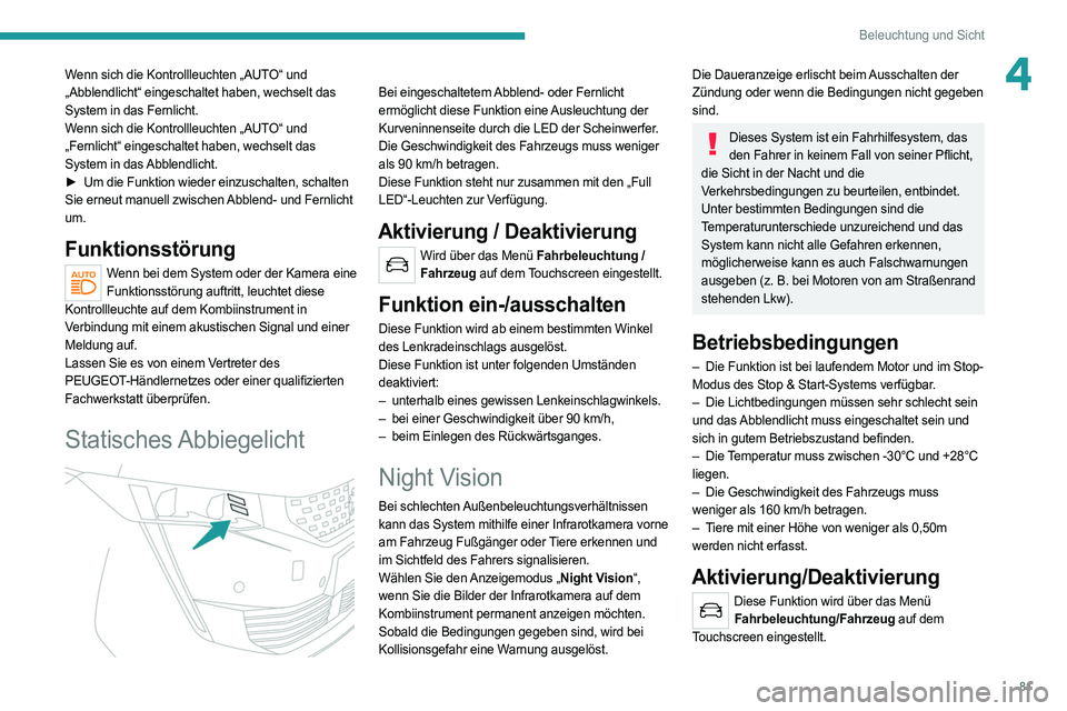 PEUGEOT 508 2021  Betriebsanleitungen (in German) 81
Beleuchtung und Sicht
4Wenn sich die Kontrollleuchten „AUTO“ und 
„Abblendlicht“ eingeschaltet haben, wechselt das 
System in das Fernlicht.
Wenn sich die Kontrollleuchten „AUTO“ und 
