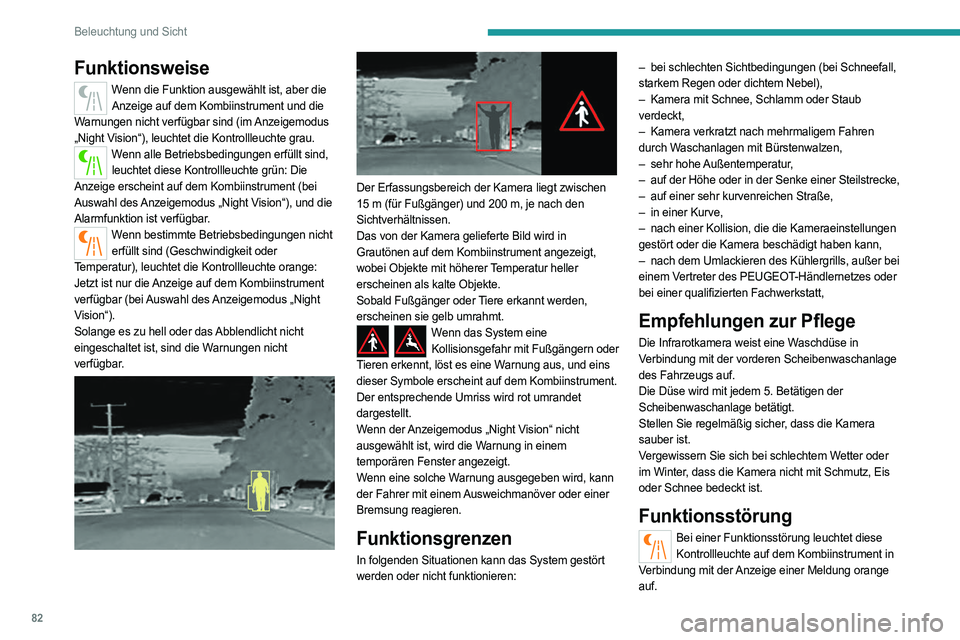 PEUGEOT 508 2021  Betriebsanleitungen (in German) 82
Beleuchtung und Sicht
Funktionsweise
Wenn die Funktion ausgewählt ist, aber die Anzeige auf dem Kombiinstrument und die 
Warnungen nicht verfügbar sind (im Anzeigemodus 
„Night Vision“), leuc