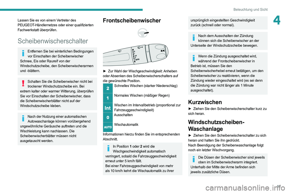 PEUGEOT 508 2021  Betriebsanleitungen (in German) 83
Beleuchtung und Sicht
4Lassen Sie es von einem Vertreter des 
PEUGEOT-Händlernetzes oder einer qualifizierten 
Fachwerkstatt überprüfen.
Scheibenwischerschalter
Entfernen Sie bei winterlichen Be
