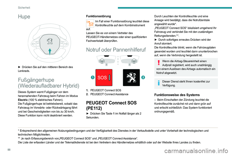 PEUGEOT 508 2021  Betriebsanleitungen (in German) 88
Sicherheit
– Wenn die Kontrollleuchte ununterbrochen rot 
aufleuchtet, liegt eine Funktionsstörung im System 
vor.
–  Wenn die Kontrollleuchte rot blinkt, muss die 
Backup-Batterie ersetzt wer