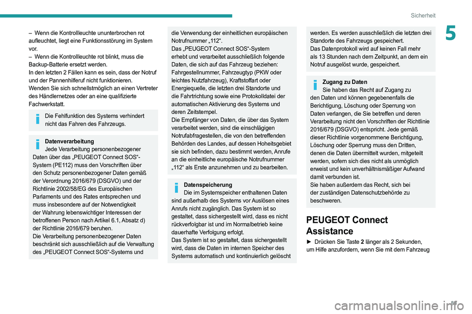 PEUGEOT 508 2021  Betriebsanleitungen (in German) 89
Sicherheit
5– Wenn die Kontrollleuchte ununterbrochen rot 
aufleuchtet, liegt eine Funktionsstörung im System 
vor.
– 
W
 enn die Kontrollleuchte rot blinkt, muss die 
Backup-Batterie ersetzt 