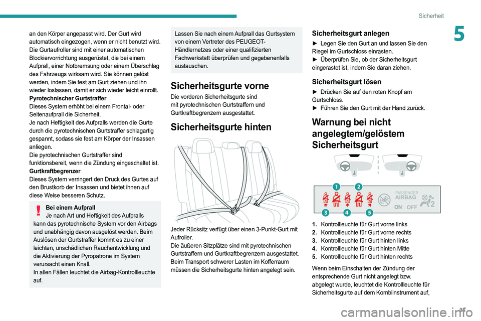 PEUGEOT 508 2021  Betriebsanleitungen (in German) 93
Sicherheit
5an den Körper angepasst wird. Der Gurt wird 
automatisch eingezogen, wenn er nicht benutzt wird.
Die Gurtaufroller sind mit einer automatischen 
Blockiervorrichtung ausgerüstet, die b