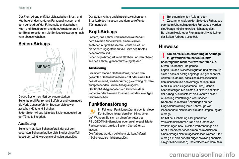 PEUGEOT 508 2021  Betriebsanleitungen (in German) 96
Sicherheit
ebenso schnell wieder, wobei die warmen Gase 
durch dafür vorgesehene Öffnungen entweichen.
Lassen Sie die Airbag-Systeme nach einem 
Unfall oder bei Diebstahl des Fahrzeugs stets 
üb