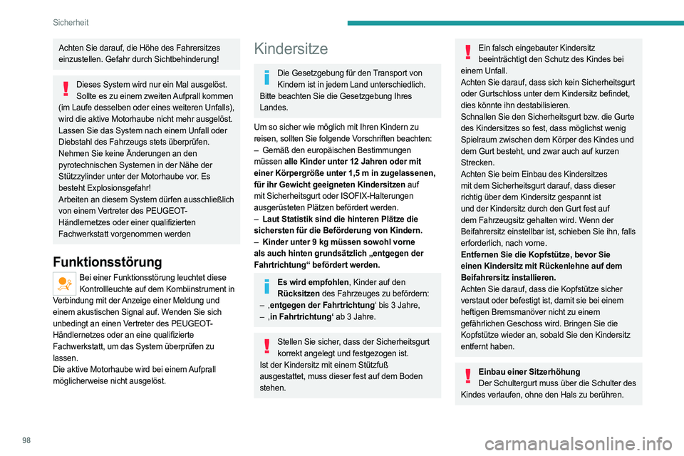PEUGEOT 508 2021  Betriebsanleitungen (in German) 98
Sicherheit
Achten Sie darauf, die Höhe des Fahrersitzes 
einzustellen. Gefahr durch Sichtbehinderung!
Dieses System wird nur ein Mal ausgelöst. Sollte es zu einem zweiten Aufprall kommen 
(im Lau