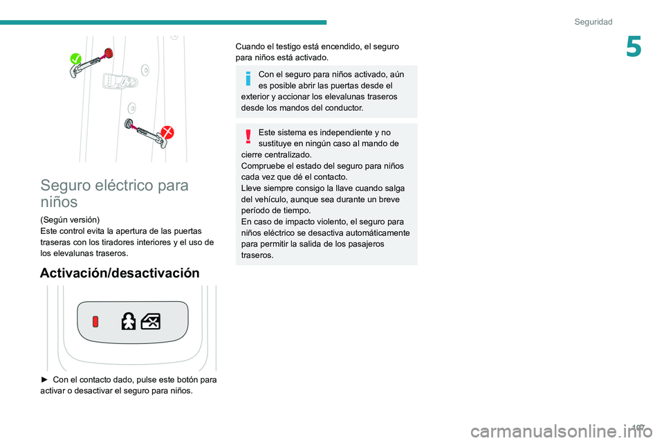 PEUGEOT 508 2021  Manual del propietario (in Spanish) 107
Seguridad
5
 
Seguro eléctrico para 
niños
(Según versión)
Este control evita la apertura de las puertas 
traseras con los tiradores interiores y el uso de 
los elevalunas traseros.
Activació