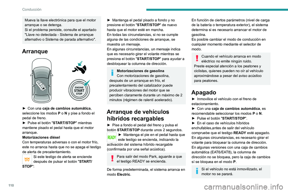 PEUGEOT 508 2021 Manual del propietario (in Spanish) 11 0
Conducción
Mueva la llave electrónica para que el motor
arranque o se detenga.
Si el problema persiste, consulte el apartado
"Llave no detectada - Sistema de arranque
alternativo o Siste PEUGEOT 508 2021 Manual del propietario (in Spanish) 11 0
Conducción
Mueva la llave electrónica para que el motor
arranque o se detenga.
Si el problema persiste, consulte el apartado
"Llave no detectada - Sistema de arranque
alternativo o Siste