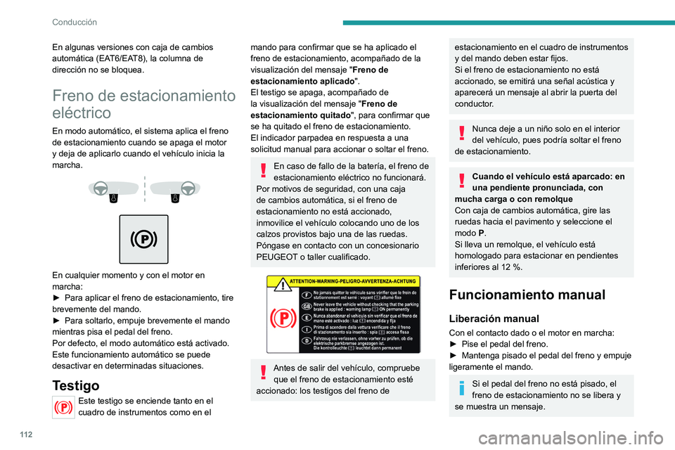 PEUGEOT 508 2021 Manual del propietario (in Spanish) 11 2
Conducción
En algunas versiones con caja de cambios
automática (EAT6/EAT8), la columna de
dirección no se bloquea.
Freno de estacionamiento
eléctrico
En modo automático, el sistema aplica PEUGEOT 508 2021 Manual del propietario (in Spanish) 11 2
Conducción
En algunas versiones con caja de cambios
automática (EAT6/EAT8), la columna de
dirección no se bloquea.
Freno de estacionamiento
eléctrico
En modo automático, el sistema aplica
