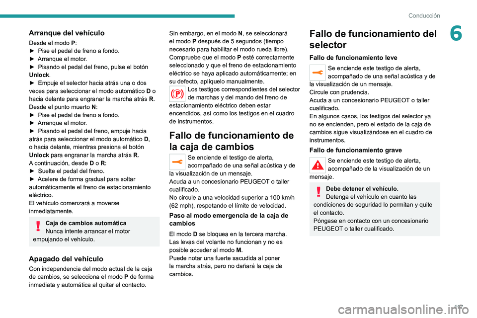 PEUGEOT 508 2021 Manual del propietario (in Spanish) 11 7
Conducción
6Arranque del vehÃculo
Desde el modo P:
â–º Pise el pedal de freno a fondo.
â–º
Arranque el motor
.
â–º
Pisando el pedal del freno, pulse el botón
Unlock
.
â–º
Empuje el s PEUGEOT 508 2021 Manual del propietario (in Spanish) 11 7
Conducción
6Arranque del vehÃculo
Desde el modo P:
â–º Pise el pedal de freno a fondo.
â–º
Arranque el motor
.
â–º
Pisando el pedal del freno, pulse el botón
Unlock
.
â–º
Empuje el s