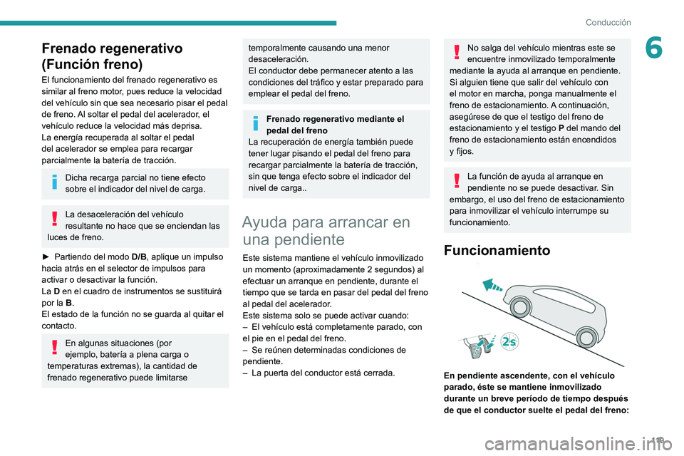 PEUGEOT 508 2021  Manual del propietario (in Spanish) 11 9
Conducción
6Frenado regenerativo 
(Función freno)
El funcionamiento del frenado regenerativo es 
similar al freno motor, pues reduce la velocidad 
del vehículo sin que sea necesario pisar el p