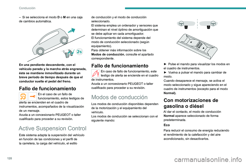PEUGEOT 508 2021  Manual del propietario (in Spanish) 120
Conducción
– Si se selecciona el modo D  o M en una caja 
de cambios automática.
 
 
En una pendiente descendente, con el 
vehículo parado y la marcha atrás engranada, 
éste se mantiene inm