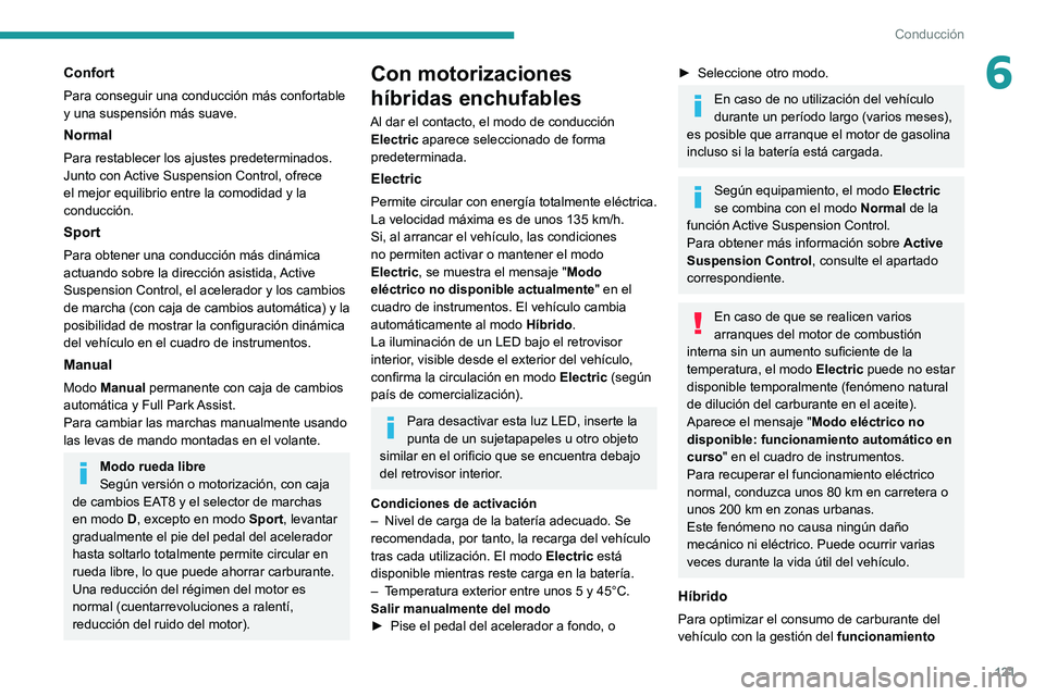 PEUGEOT 508 2021  Manual del propietario (in Spanish) 121
Conducción
6Confort
Para conseguir una conducción más confortable 
y una suspensión más suave.
Normal
Para restablecer los ajustes predeterminados.
Junto con Active Suspension Control, ofrece