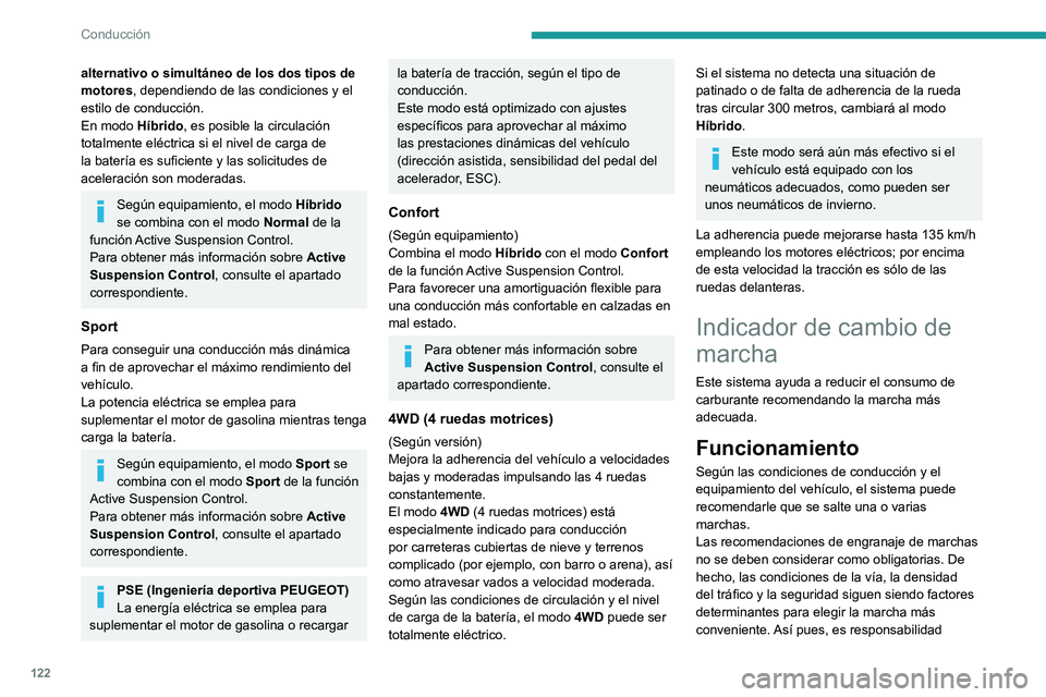PEUGEOT 508 2021  Manual del propietario (in Spanish) 122
Conducción
alternativo o simultáneo de los dos tipos de 
motores, dependiendo de las condiciones y el 
estilo de conducción.
En modo Híbrido, es posible la circulación 
totalmente eléctrica 