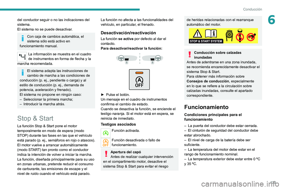PEUGEOT 508 2021  Manual del propietario (in Spanish) 123
Conducción
6del conductor seguir o no las indicaciones del 
sistema.
El sistema no se puede desactivar.
Con caja de cambios automática, el 
sistema sólo está activo en 
funcionamiento manual.
