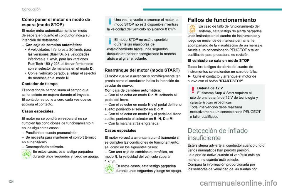 PEUGEOT 508 2021  Manual del propietario (in Spanish) 124
Conducción
Cómo poner el motor en modo de 
espera (modo STOP)
El motor entra automáticamente en modo 
de espera en cuanto el conductor indica su 
intención de detenerse:
– 
Con caja de cambi