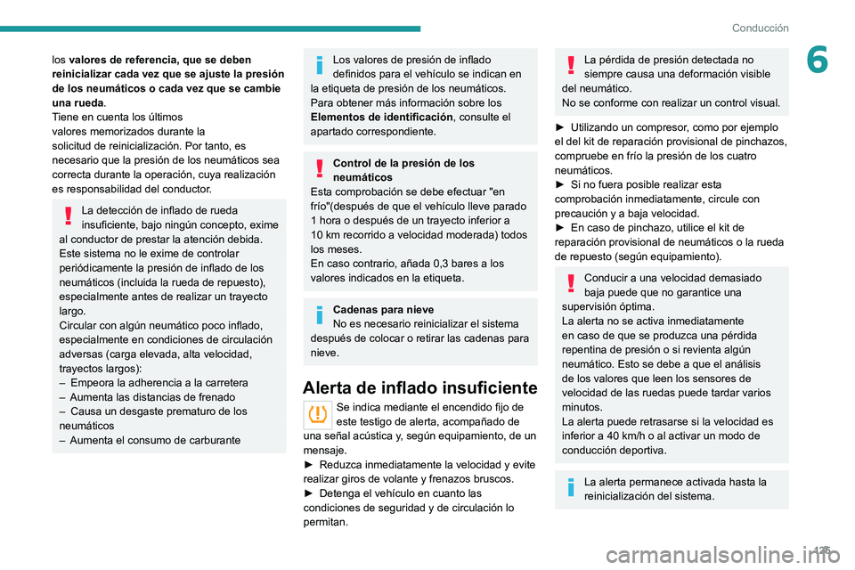 PEUGEOT 508 2021  Manual del propietario (in Spanish) 125
Conducción
6los valores de referencia, que se deben 
reinicializar cada vez que se ajuste la presión 
de los neumáticos o cada vez que se cambie 
una rueda.
Tiene en cuenta los últimos 
valore
