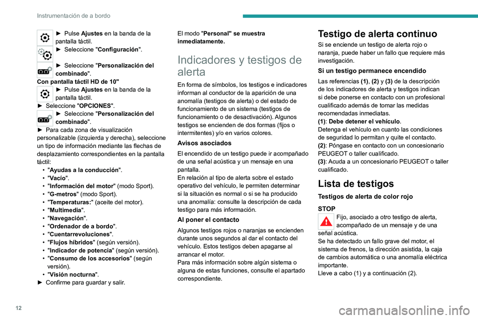 PEUGEOT 508 2021 Manual del propietario (in Spanish) 12
Instrumentación de a bordo
► Pulse Ajustes en la banda de la
pantalla táctil.
► Seleccione " Configuración ".
► Seleccione "Personalización del
combinado ".
Con pantal PEUGEOT 508 2021 Manual del propietario (in Spanish) 12
Instrumentación de a bordo
► Pulse Ajustes en la banda de la
pantalla táctil.
► Seleccione " Configuración ".
► Seleccione "Personalización del
combinado ".
Con pantal