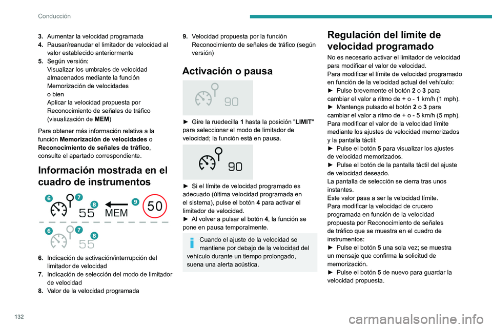PEUGEOT 508 2021  Manual del propietario (in Spanish) 132
Conducción
3.Aumentar la velocidad programada
4. Pausar/reanudar el limitador de velocidad al 
valor establecido anteriormente
5. Según versión:
Visualizar los umbrales de velocidad 
almacenado
