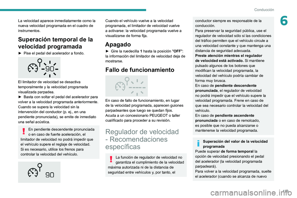 PEUGEOT 508 2021  Manual del propietario (in Spanish) 133
Conducción
6La velocidad aparece inmediatamente como la 
nueva velocidad programada en el cuadro de 
instrumentos.
Superación temporal de la 
velocidad programada
► Pise el pedal del acelerado